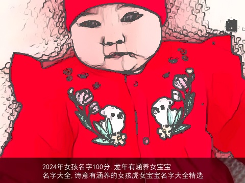 2024年女孩名字100分,龙年有涵养女宝宝名字大全,诗意有涵养的女孩虎女宝宝名字大全精选