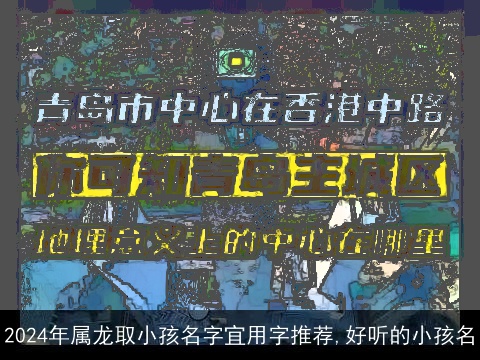 2024年属龙取小孩名字宜用字推荐,好听的小孩名