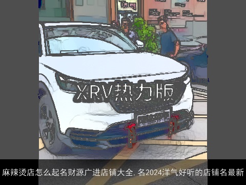 麻辣烫店怎么起名财源广进店铺大全,名2024洋气好听的店铺名最新