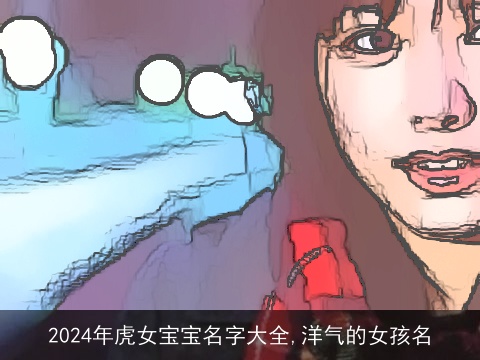 2024年虎女宝宝名字大全,洋气的女孩名