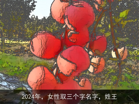 2024年，女性取三个字名字，姓王