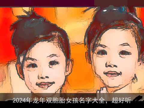 2024年龙年双胞胎女孩名字大全，超好听