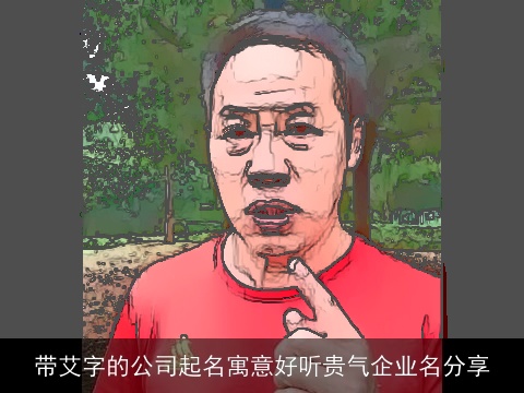 带艾字的公司起名寓意好听贵气企业名分享