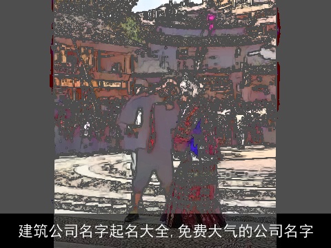 建筑公司名字起名大全,免费大气的公司名字