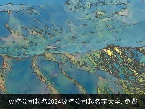 数控公司起名2024数控公司起名字大全,免费