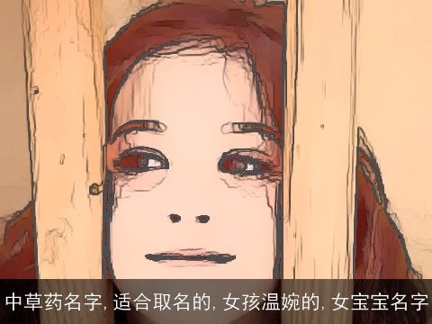 中草药名字,适合取名的,女孩温婉的,女宝宝名字