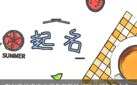 有创意的咨询公司名字新颖好听公司名字大全,