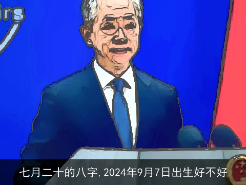 七月二十的八字,2024年9月7日出生好不好