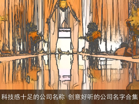 科技感十足的公司名称 创意好听的公司名字合集