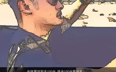 余姓男孩取名100分,姓余100分男孩名字大全2024,好听稀少的余姓男孩名字大全