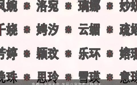 免费改名字大全,生辰八字温柔文静字大全,生辰八字名字网叁的八字名字大全挑选