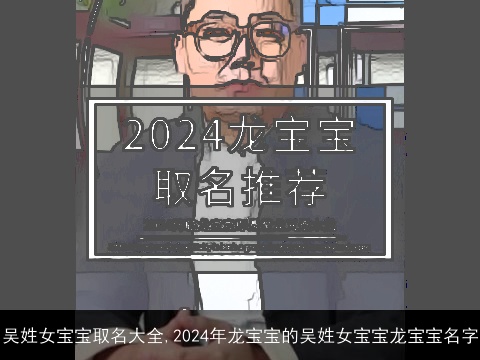 吴姓女宝宝取名大全,2024年龙宝宝的吴姓女宝宝龙宝宝名字