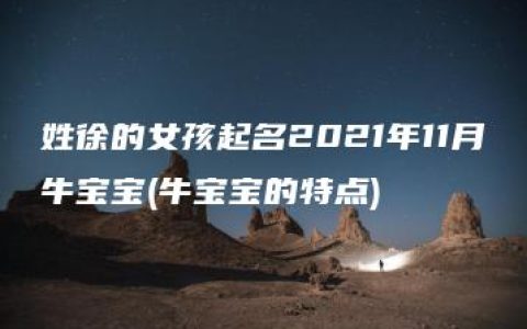 姓徐的女孩起名2021年11月牛宝宝(牛宝宝的特点)