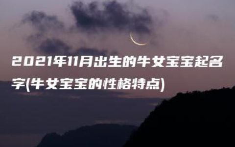 2021年11月出生的牛女宝宝起名字(牛女宝宝的性格特点)