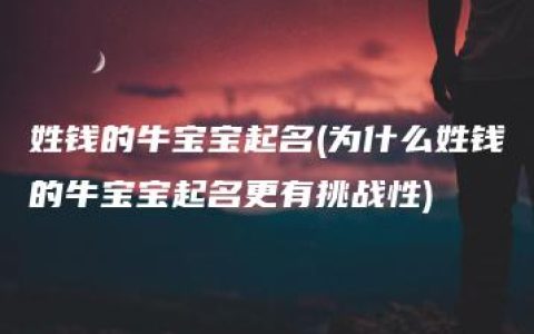 姓钱的牛宝宝起名(为什么姓钱的牛宝宝起名更有挑战性)