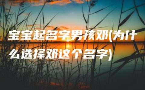 宝宝起名字男孩邓(为什么选择邓这个名字)