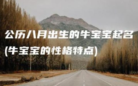 公历八月出生的牛宝宝起名(牛宝宝的性格特点)