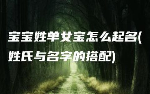 宝宝姓单女宝怎么起名(姓氏与名字的搭配)