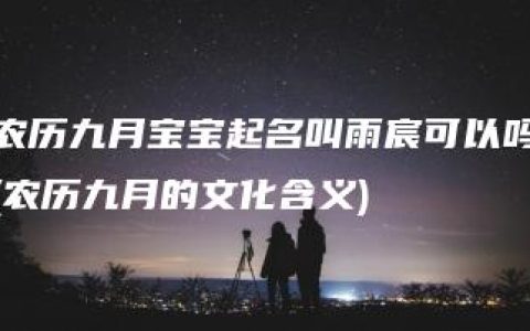 农历九月宝宝起名叫雨宸可以吗(农历九月的文化含义)