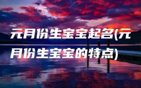 元月份生宝宝起名(元月份生宝宝的特点)