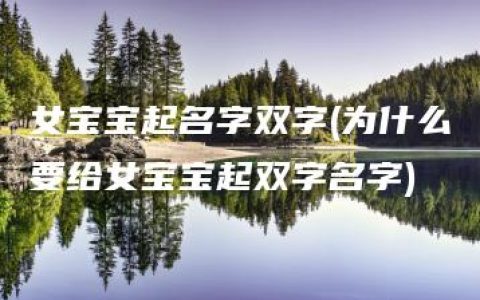 女宝宝起名字双字(为什么要给女宝宝起双字名字)