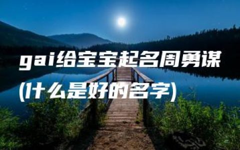 gai给宝宝起名周勇谋(什么是好的名字)