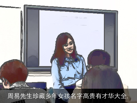 周易先生珍藏多年女孩名字高贵有才华大全,