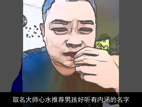 取名大师心水推荐男孩好听有内涵的名字