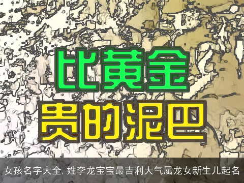 女孩名字大全,姓李龙宝宝最吉利大气属龙女新生儿起名