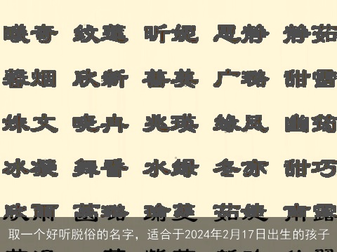 取一个好听脱俗的名字，适合于2024年2月17日出生的孩子