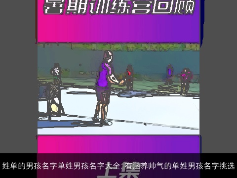 姓单的男孩名字单姓男孩名字大全,有涵养帅气的单姓男孩名字挑选