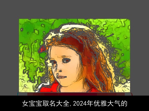 女宝宝取名大全,2024年优雅大气的