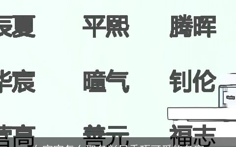 女宝宝怎么取名彰显乖巧可爱的名字