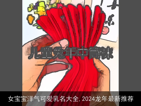 女宝宝洋气可爱乳名大全,2024龙年最新推荐