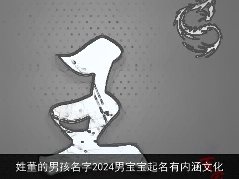 姓董的男孩名字2024男宝宝起名有内涵文化