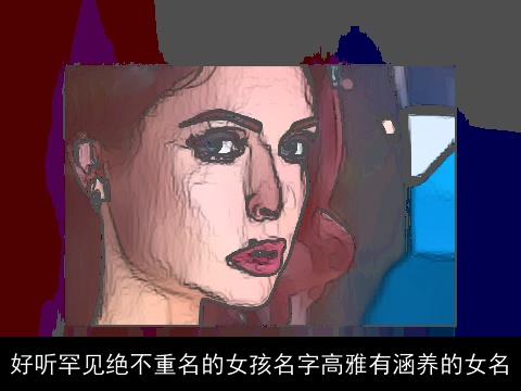 好听罕见绝不重名的女孩名字高雅有涵养的女名