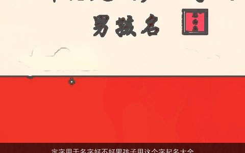 定字用于名字好不好男孩子用这个字起名大全,还是可以的好听稀少的男孩名字大全,最新