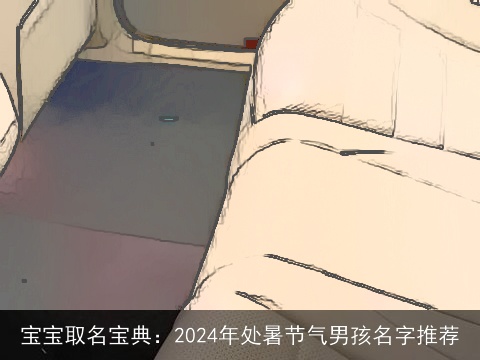 宝宝取名宝典：2024年处暑节气男孩名字推荐