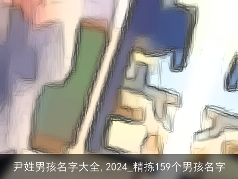 尹姓男孩名字大全,2024_精拣159个男孩名字