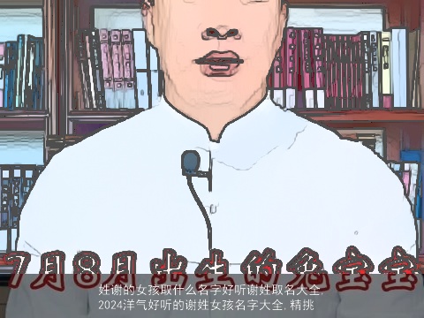 姓谢的女孩取什么名字好听谢姓取名大全,2024洋气好听的谢姓女孩名字大全,精挑