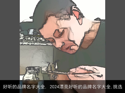 好听的品牌名字大全, 2024漂亮好听的品牌名字大全,挑选