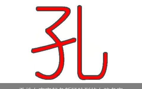 孔姓女宝宝起名新颖独到的女孩名字