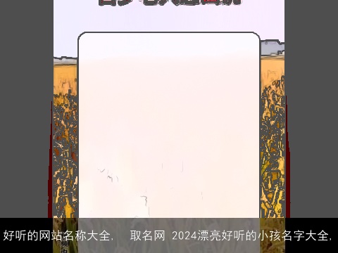 好听的网站名称大全,  取名网 2024漂亮好听的小孩名字大全,