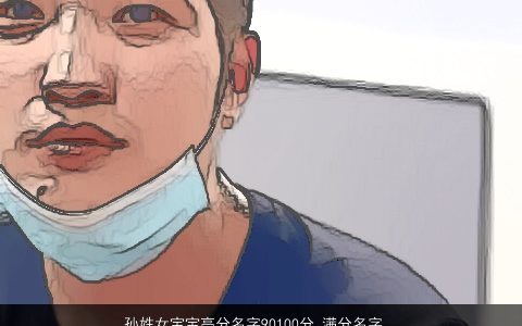 孙姓女宝宝高分名字90100分 满分名字大全, 2024吉祥高雅的孙姓女宝宝名最新