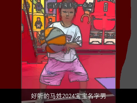 好听的马姓2024宝宝名字男