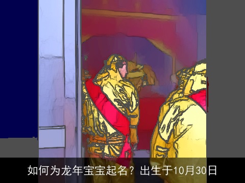 如何为龙年宝宝起名？出生于10月30日