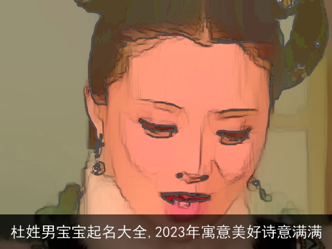 杜姓男宝宝起名大全,2023年寓意美好诗意满满