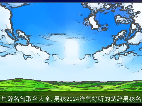 楚辞名句取名大全,男孩2024洋气好听的楚辞男孩名