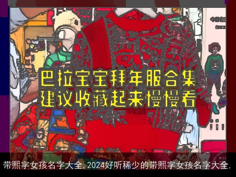 带熙字女孩名字大全,2024好听稀少的带熙字女孩名字大全,