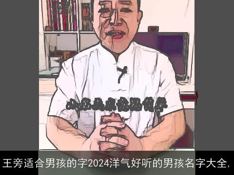 王旁适合男孩的字2024洋气好听的男孩名字大全,